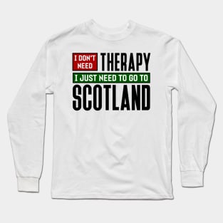 I don't need therapy, I just need to go to Scotland Long Sleeve T-Shirt